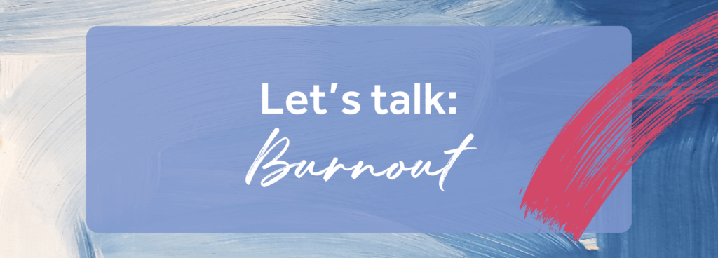Let’s Talk: Burnout