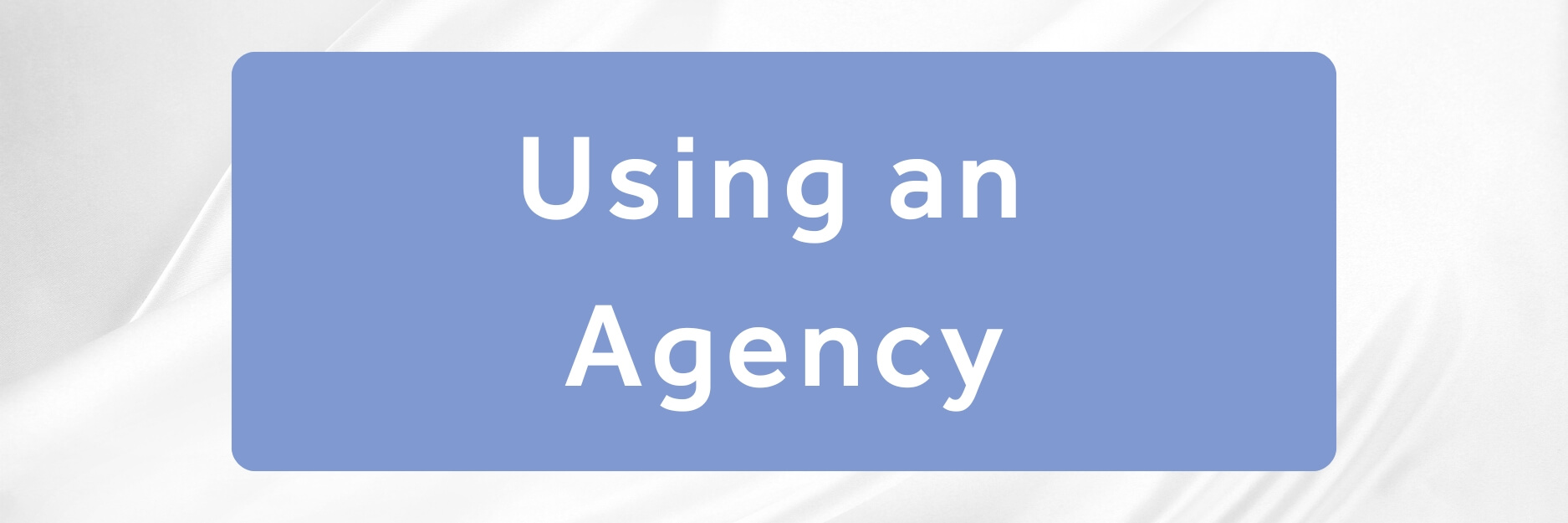 Making the right choice: Using an Agency