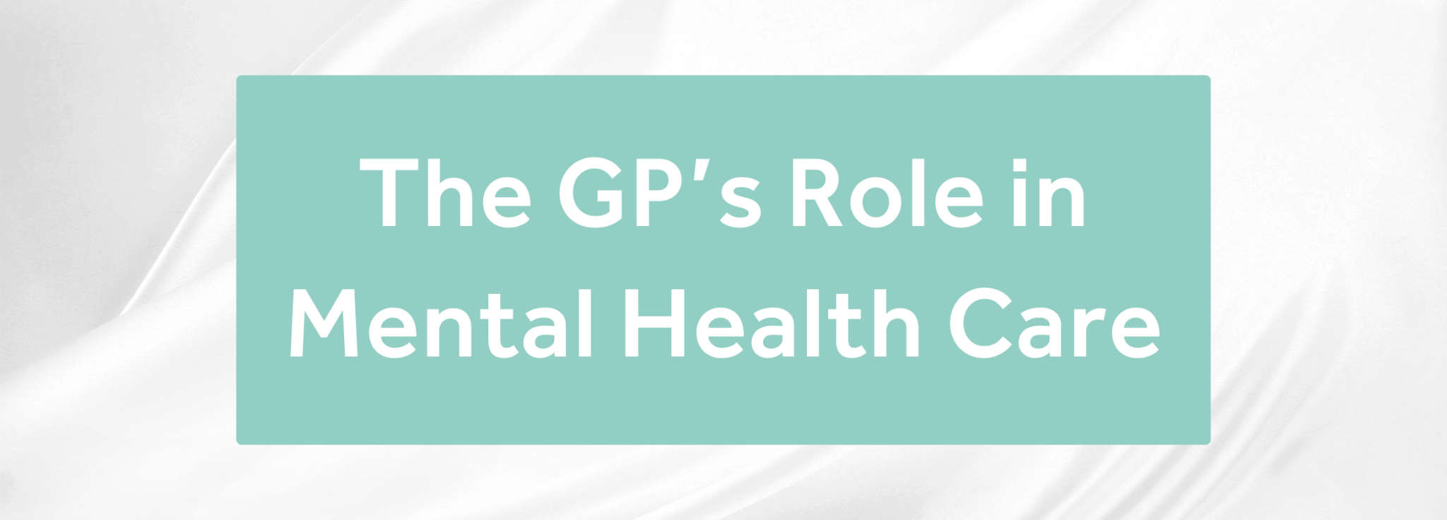 The GP’s Role in Mental Health Care: Supporting Patients as Mental Health Issues Rise